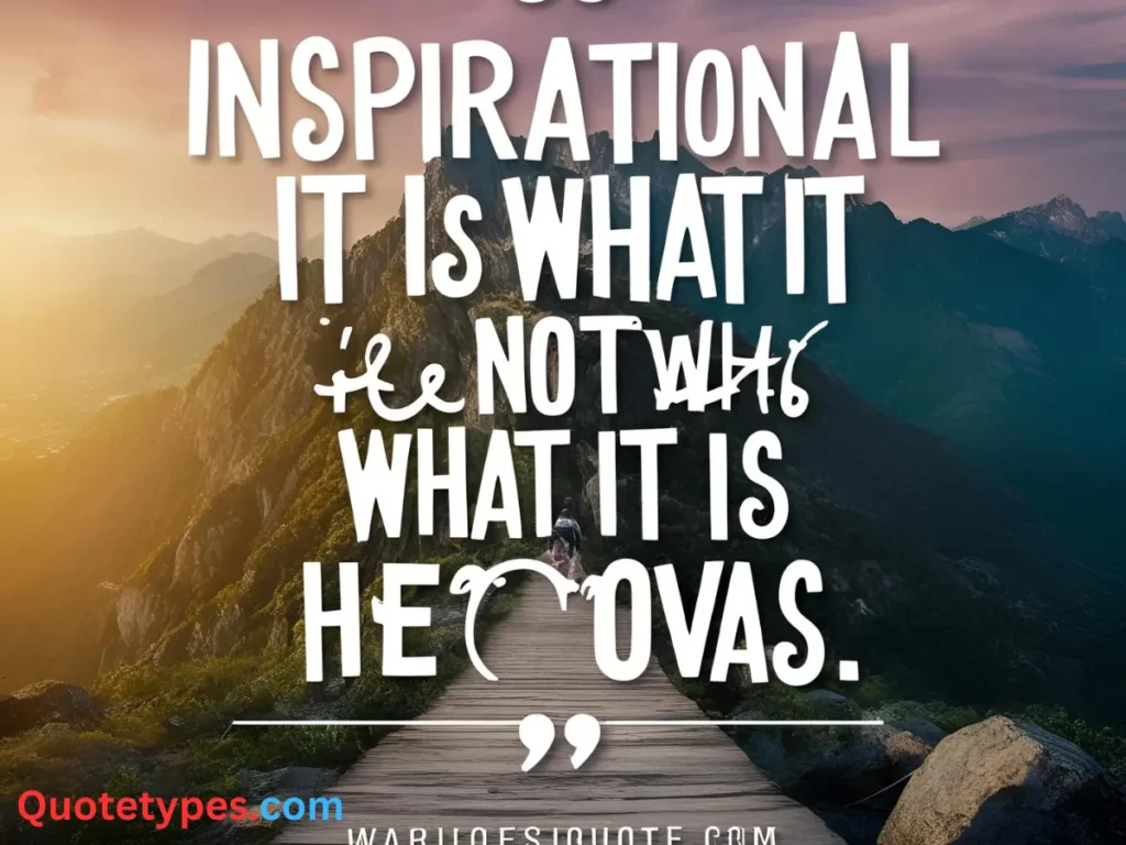 Inspirational It Is What It Is Quotes