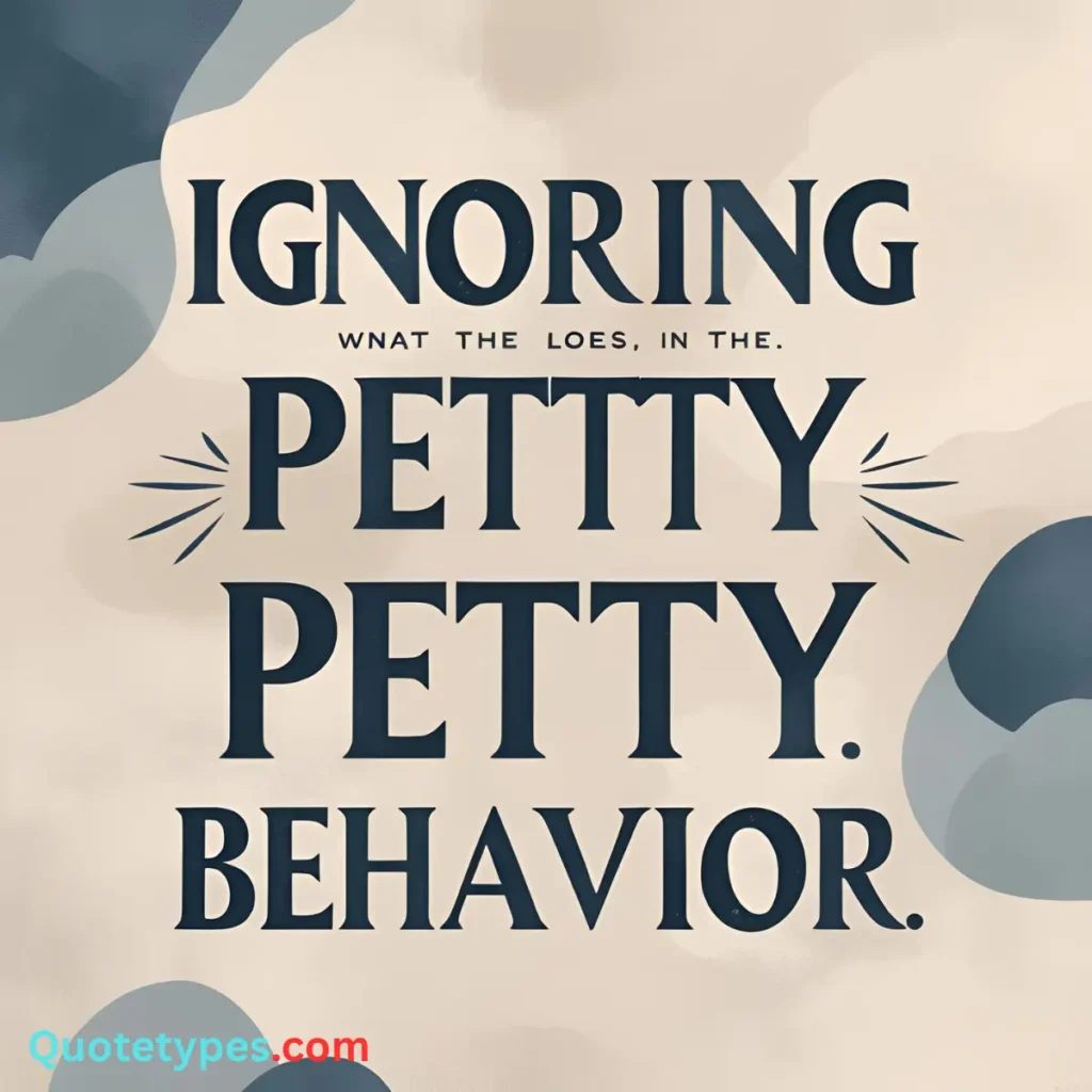 Quotes About Ignoring Petty Behavior