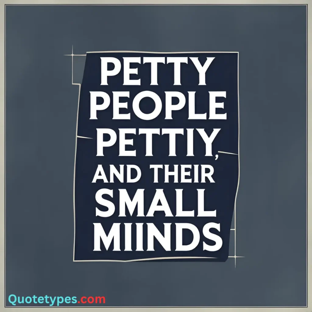 Quotes About Petty People And Their Small Minds