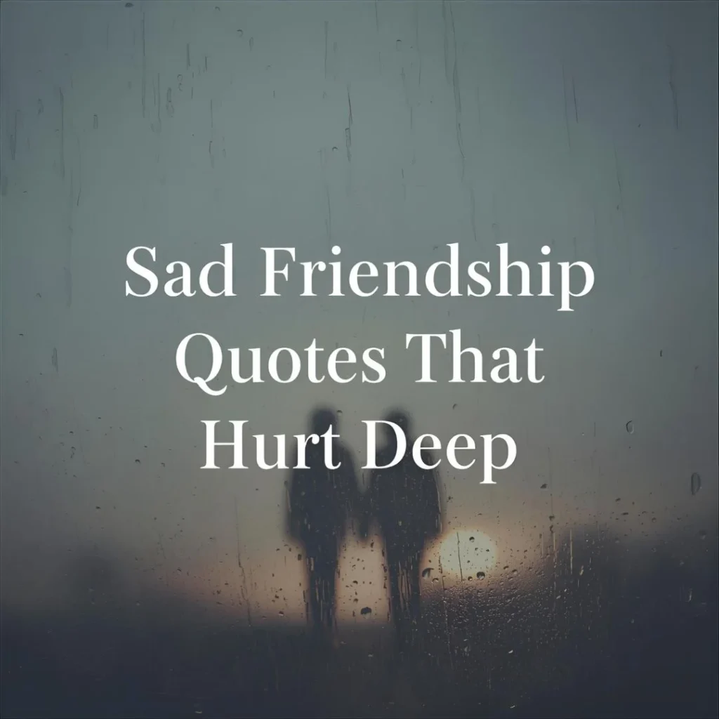 Sad Friendship Quotes That Hurt Deep
